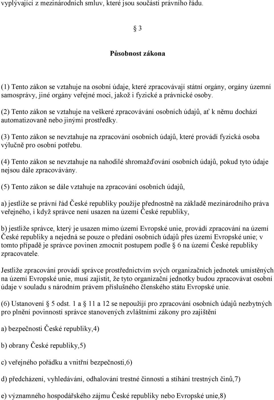 (2) Tento zákon se vztahuje na veškeré zpracovávání osobních údajů, ať k němu dochází automatizovaně nebo jinými prostředky.