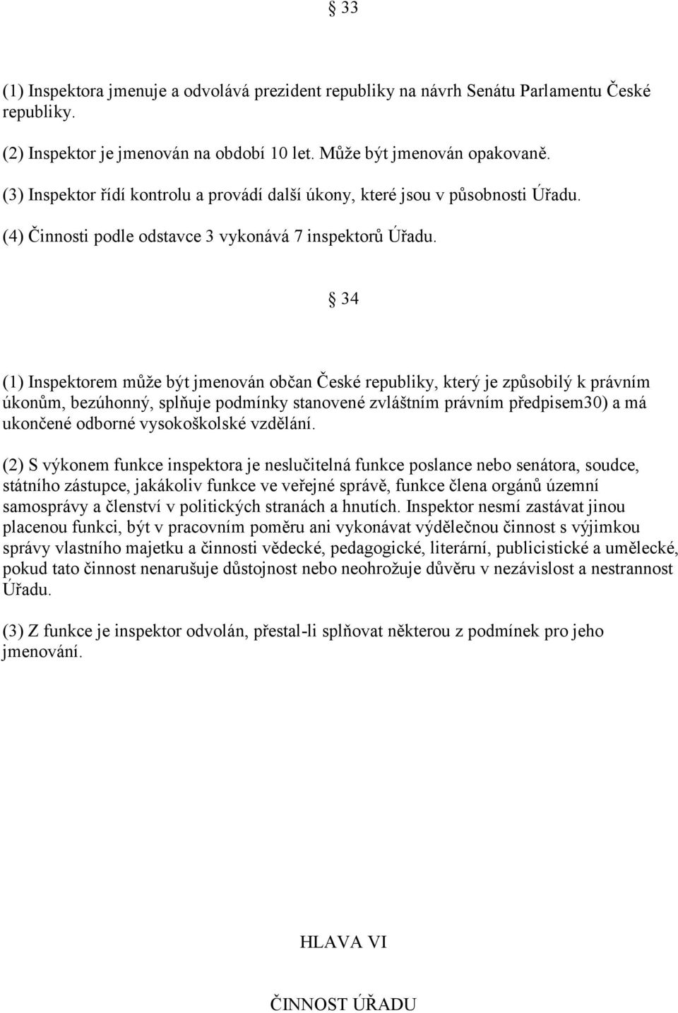 34 (1) Inspektorem může být jmenován občan České republiky, který je způsobilý k právním úkonům, bezúhonný, splňuje podmínky stanovené zvláštním právním předpisem30) a má ukončené odborné