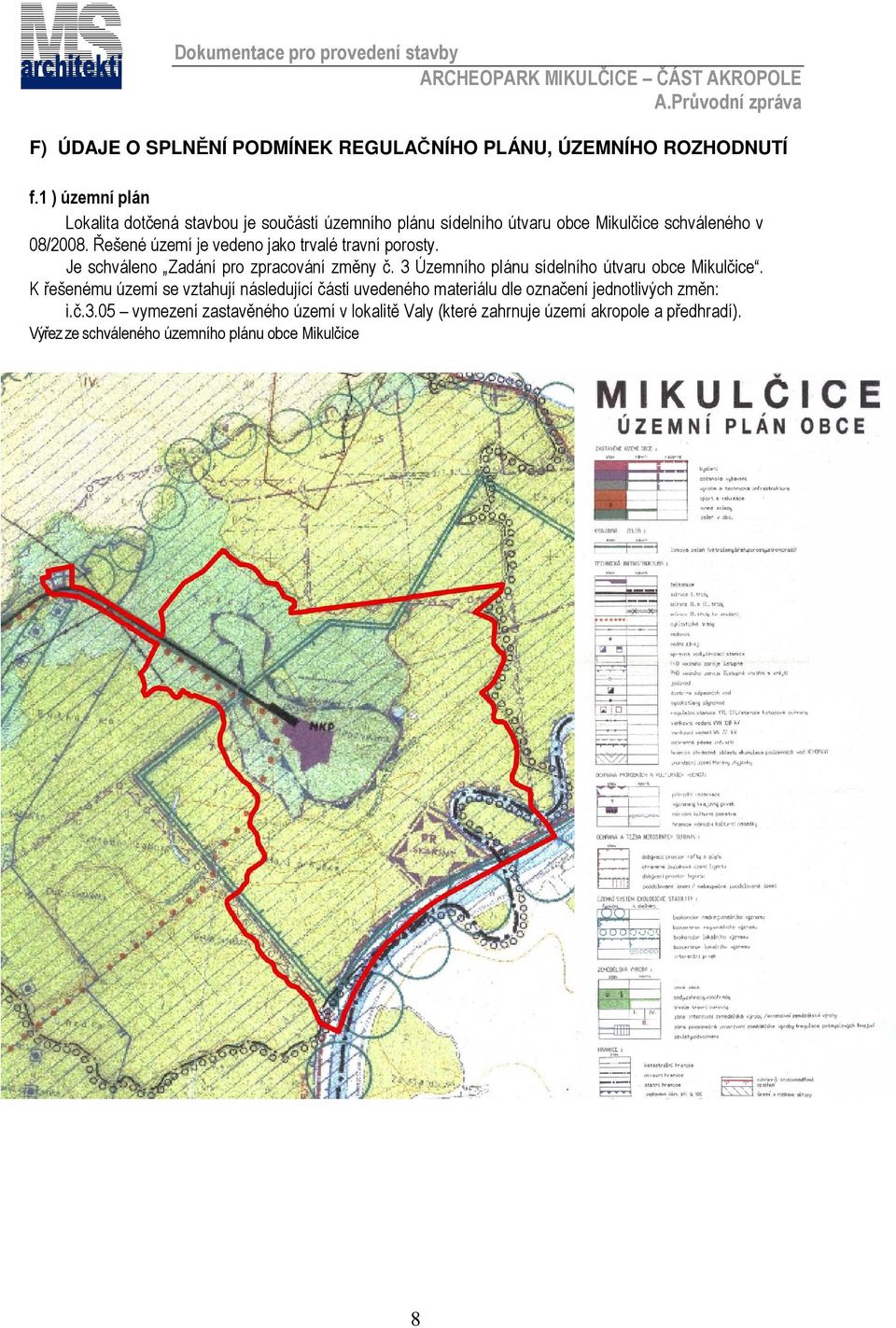 Řešené území je vedeno jako trvalé travní porosty. Je schváleno Zadání pro zpracování změny č. 3 Územního plánu sídelního útvaru obce Mikulčice.