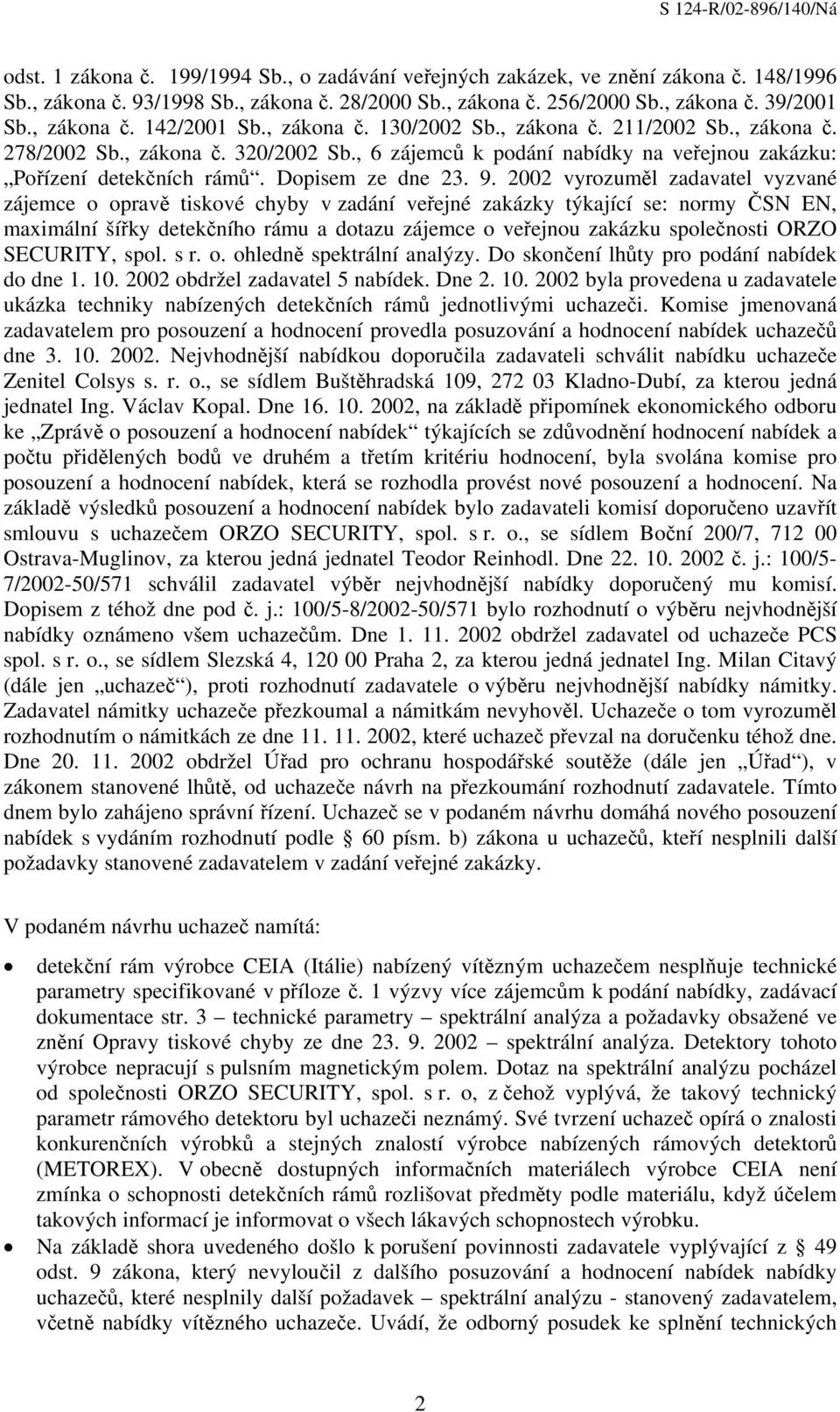 2002 vyrozuměl zadavatel vyzvané zájemce o opravě tiskové chyby v zadání veřejné zakázky týkající se: normy ČSN EN, maximální šířky detekčního rámu a dotazu zájemce o veřejnou zakázku společnosti