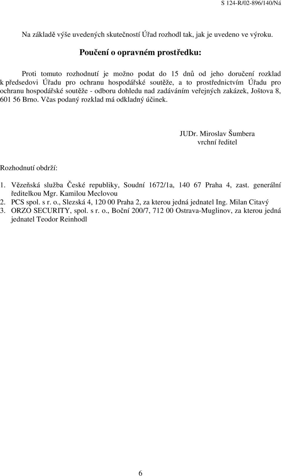 hospodářské soutěže - odboru dohledu nad zadáváním veřejných zakázek, Joštova 8, 601 56 Brno. Včas podaný rozklad má odkladný účinek. JUDr. Miroslav Šumbera vrchní ředitel Rozhodnutí obdrží: 1.