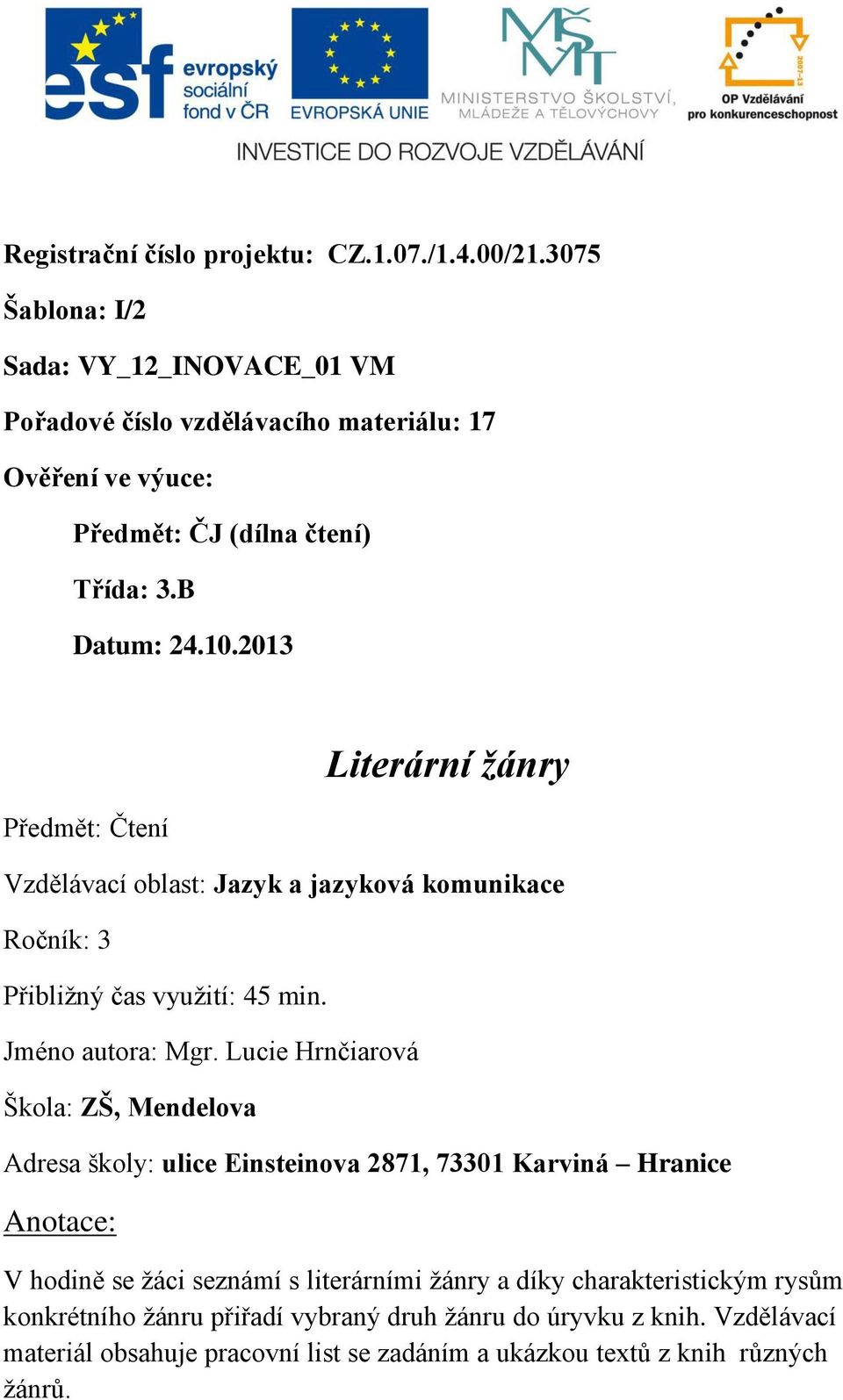 2013 Předmět: Čtení Literární žánry Vzdělávací oblast: Jazyk a jazyková komunikace Ročník: 3 Přibližný čas využití: 45 min. Jméno autora: Mgr.