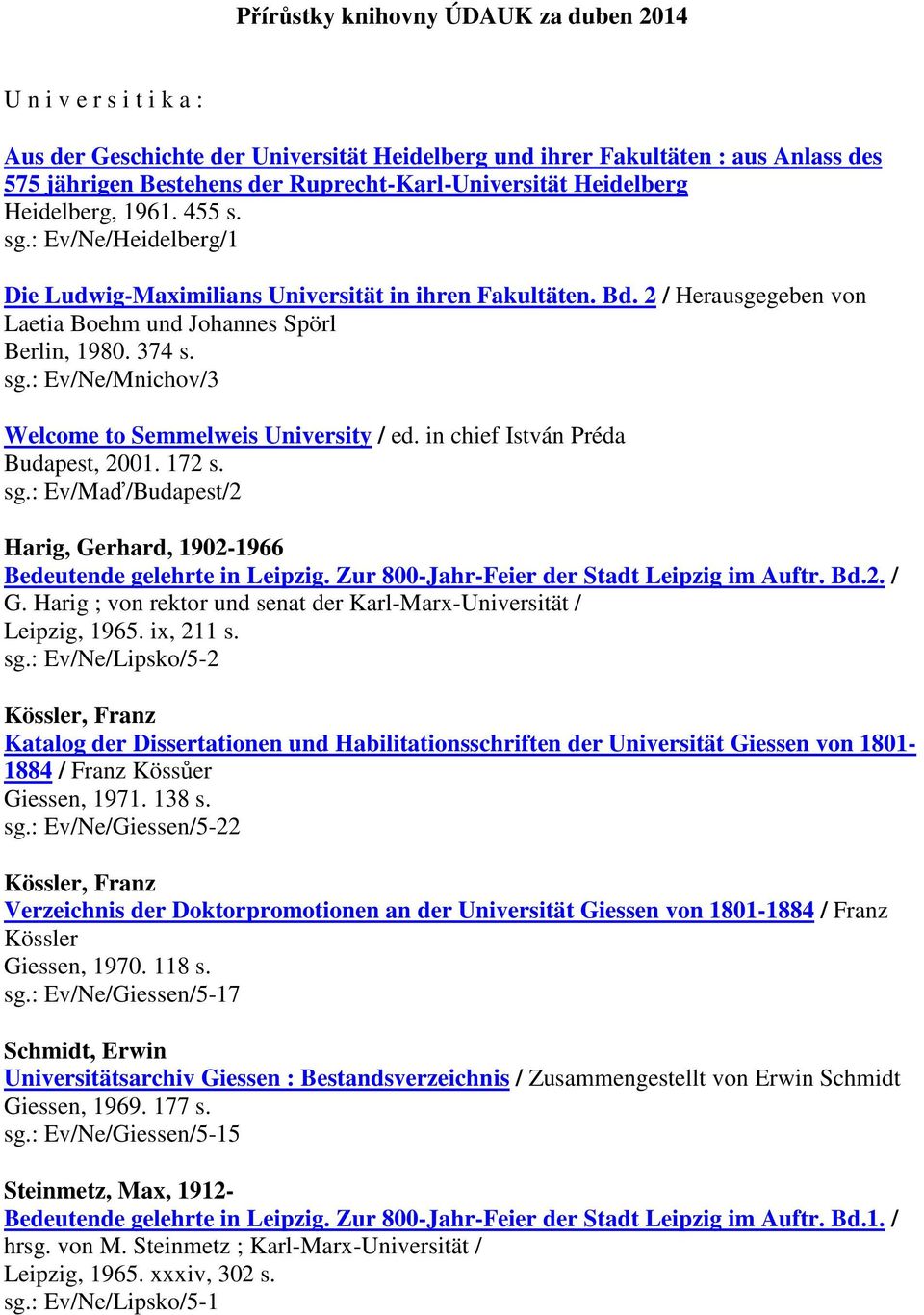 2 / Herausgegeben von Laetia Boehm und Johannes Spörl Berlin, 1980. 374 s. sg.: Ev/Ne/Mnichov/3 Welcome to Semmelweis University / ed. in chief István Préda Budapest, 2001. 172 s. sg.: Ev/Maď/Budapest/2 Harig, Gerhard, 1902-1966 Bedeutende gelehrte in Leipzig.