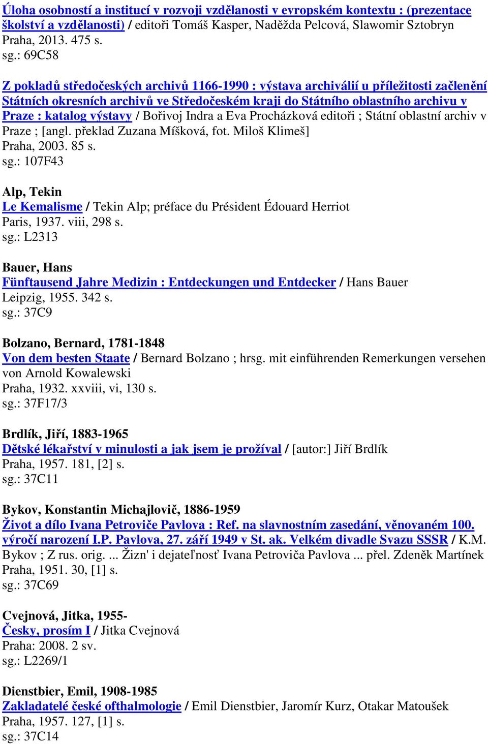 výstavy / Bořivoj Indra a Eva Procházková editoři ; Státní oblastní archiv v Praze ; [angl. překlad Zuzana Míšková, fot. Miloš Klimeš] Praha, 2003. 85 s. sg.