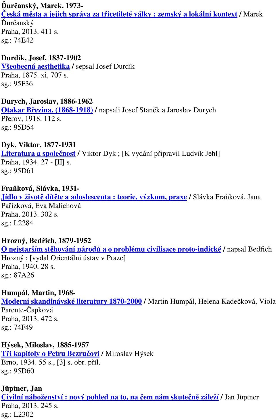 : 95F36 Durych, Jaroslav, 1886-1962 Otakar Březina, (1868-1918) / napsali Josef Staněk a Jaroslav Durych Přerov, 1918. 112 s. sg.