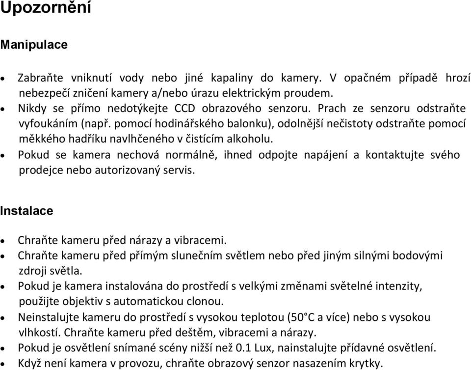 pomocí hodinářského balonku), odolnější nečistoty odstraňte pomocí měkkého hadříku navlhčeného v čistícím alkoholu.