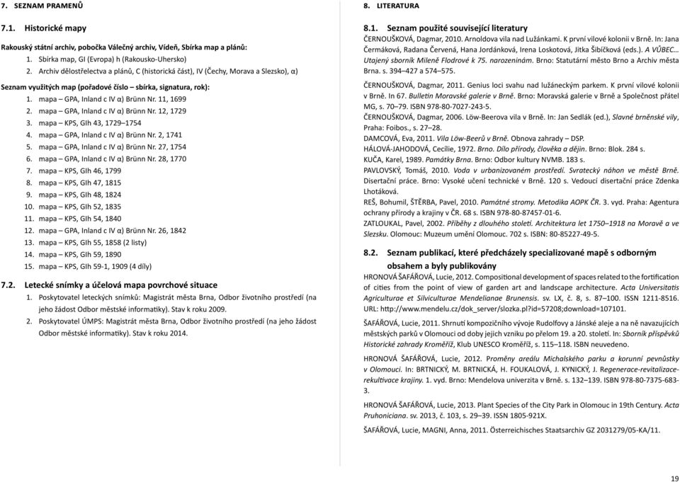 mapa GPA, Inland c IV α) Brünn Nr. 12, 1729 3. mapa KPS, GIh 43, 1729 1754 4. mapa GPA, Inland c IV α) Brünn Nr. 2, 1741 5. mapa GPA, Inland c IV α) Brünn Nr. 27, 1754 6.