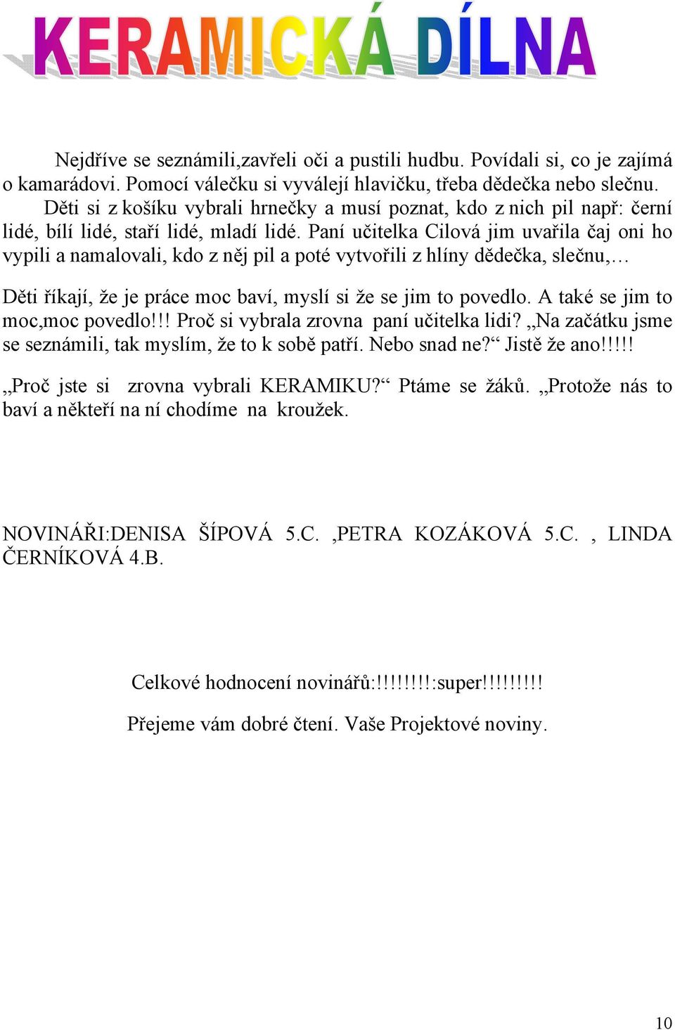 Paní učitelka Cilová jim uvařila čaj oni ho vypili a namalovali, kdo z něj pil a poté vytvořili z hlíny dědečka, slečnu, Děti říkají, že je práce moc baví, myslí si že se jim to povedlo.