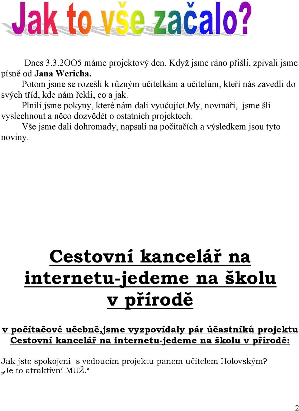 my, novináři, jsme šli vyslechnout a něco dozvědět o ostatních projektech. Vše jsme dali dohromady, napsali na počítačích a výsledkem jsou tyto noviny.