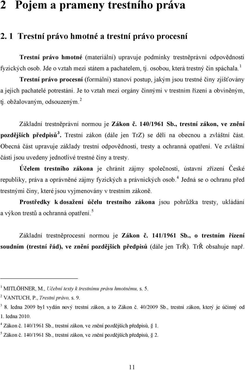obžalovaým, odsouzeým. Základí trestěpráví ormou je Záko č. 40/96 Sb., trestí záko, ve zěí pozdějších předpsů 3. Trestí záko (dále je TrZ se dělí a obecou a zvláští část.