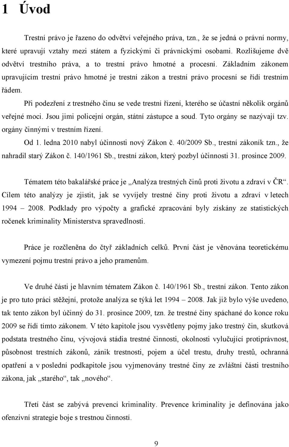 Př podezřeí z trestého ču se vede trestí řízeí, kterého se účastí ěkolk orgáů veřejé moc. Jsou jm polcejí orgá, státí zástupce a soud. Tyto orgáy se azývají tzv. orgáy čým v trestím řízeí. Od.