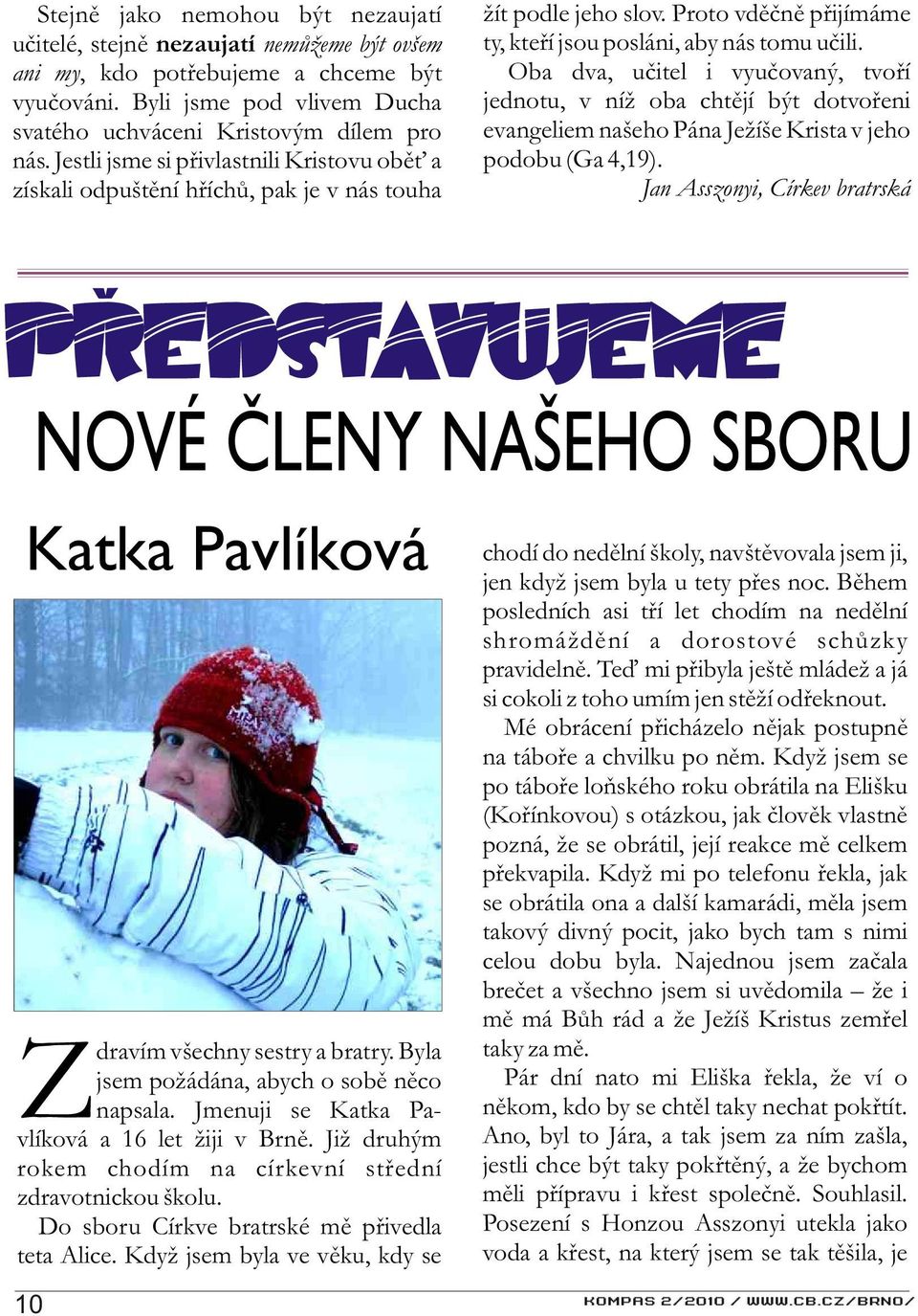 Oba dva, uèitel i vyuèovaný, tvoøí jednotu, v níž oba chtìjí být dotvoøeni evangeliem našeho Pána Ježíše Krista v jeho podobu (Ga 4,19).