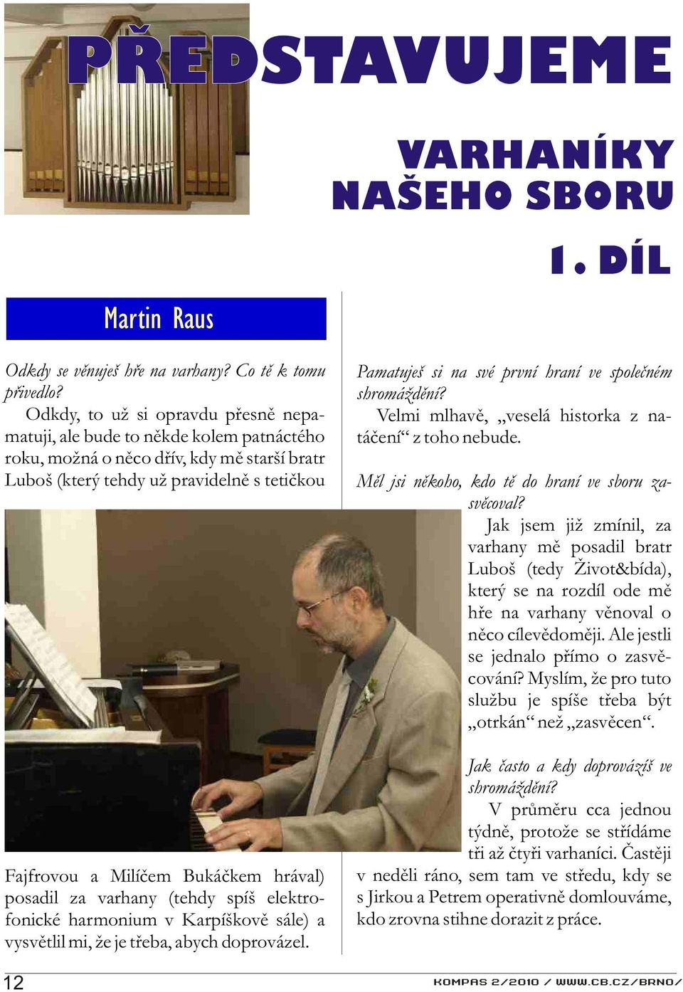 hrával) posadil za varhany (tehdy spíš elektrofonické harmonium v Karpíškovì sále) a vysvìtlil mi, že je tøeba, abych doprovázel. VARHANÍKY NAŠEHO SBORU 1.