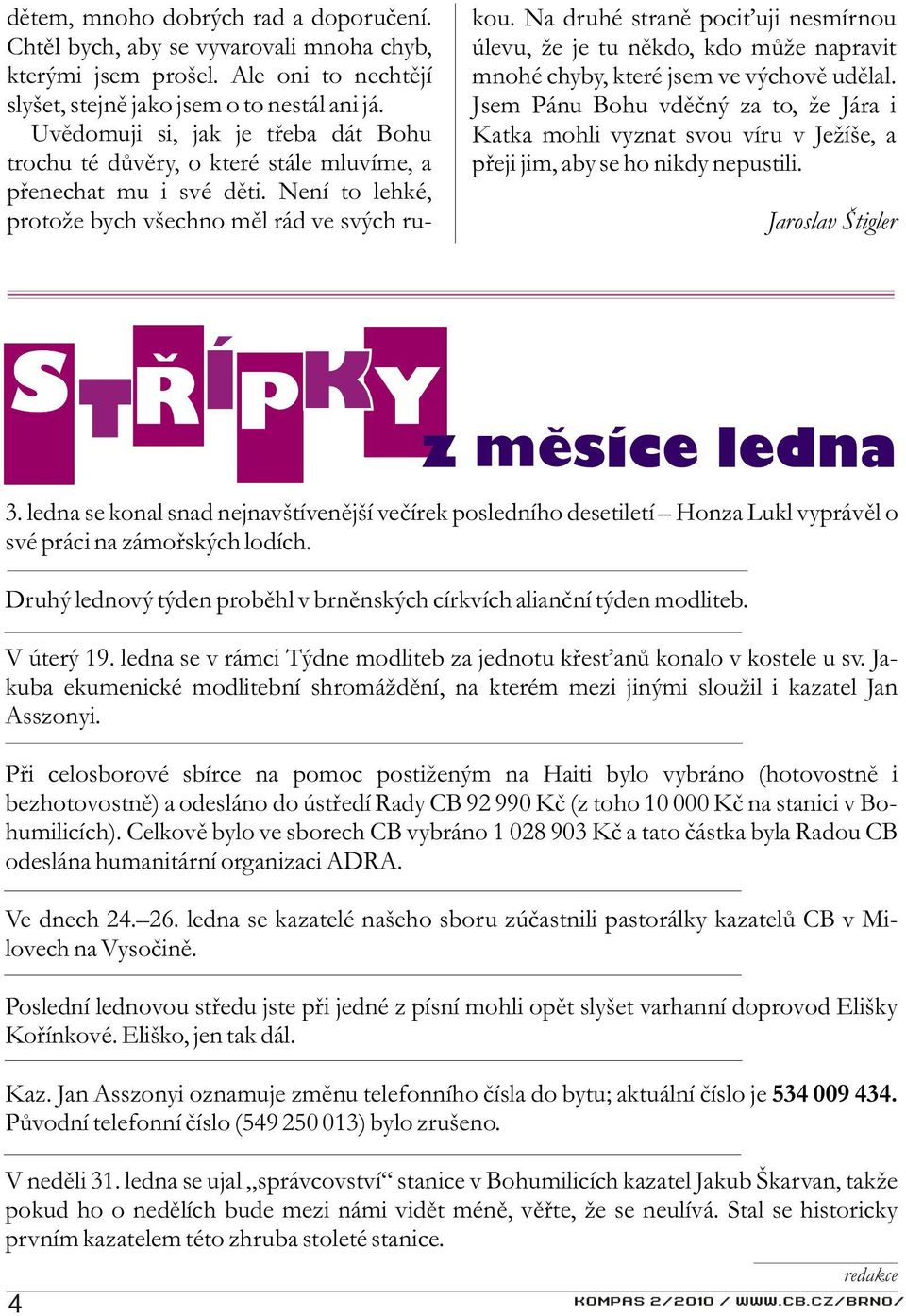 Na druhé stranì poci uji nesmírnou úlevu, že je tu nìkdo, kdo mùže napravit mnohé chyby, které jsem ve výchovì udìlal.