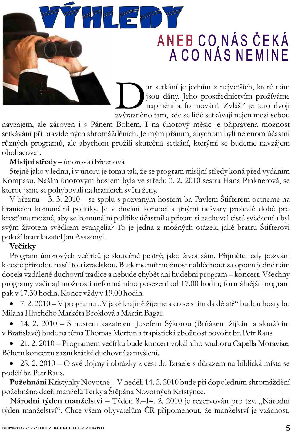 Je mým pøáním, abychom byli nejenom úèastni rùzných programù, ale abychom prožili skuteèná setkání, kterými se budeme navzájem obohacovat.