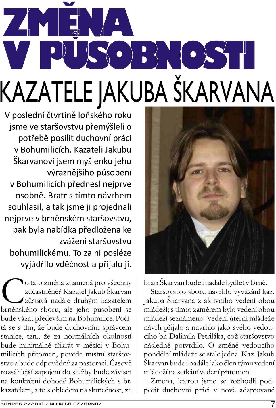 Bratr s tímto návrhem souhlasil, a tak jsme ji projednali nejprve v brnìnském staršovstvu, pak byla nabídka pøedložena ke zvážení staršovstvu bohumilickému.