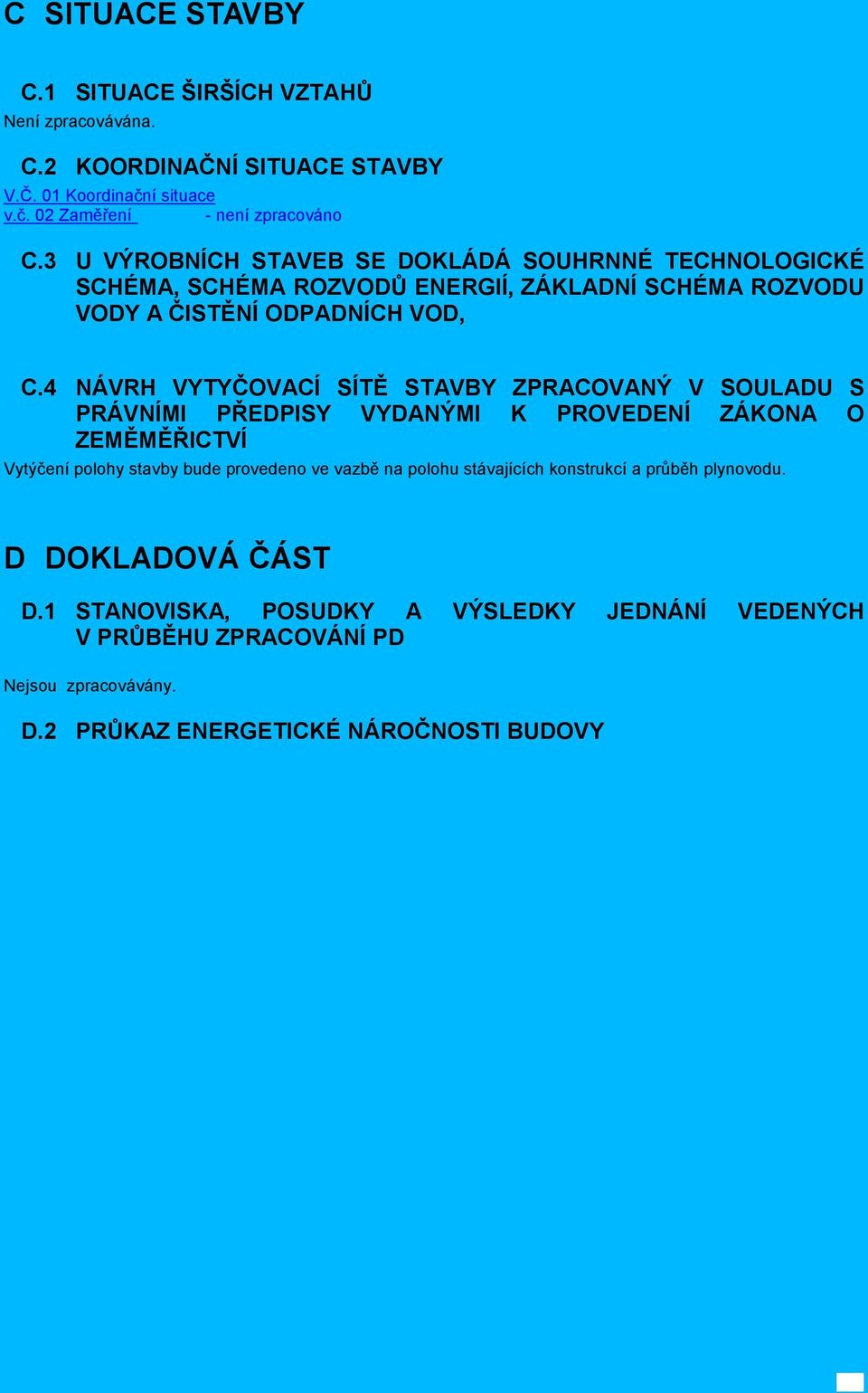 4 NÁVRH VYTYČOVACÍ SÍTĚ STAVBY ZPRACOVANÝ V SOULADU S PRÁVNÍMI PŘEDPISY VYDANÝMI K PROVEDENÍ ZÁKONA O ZEMĚMĚŘICTVÍ Vytýčení polohy stavby bude provedeno ve vazbě na