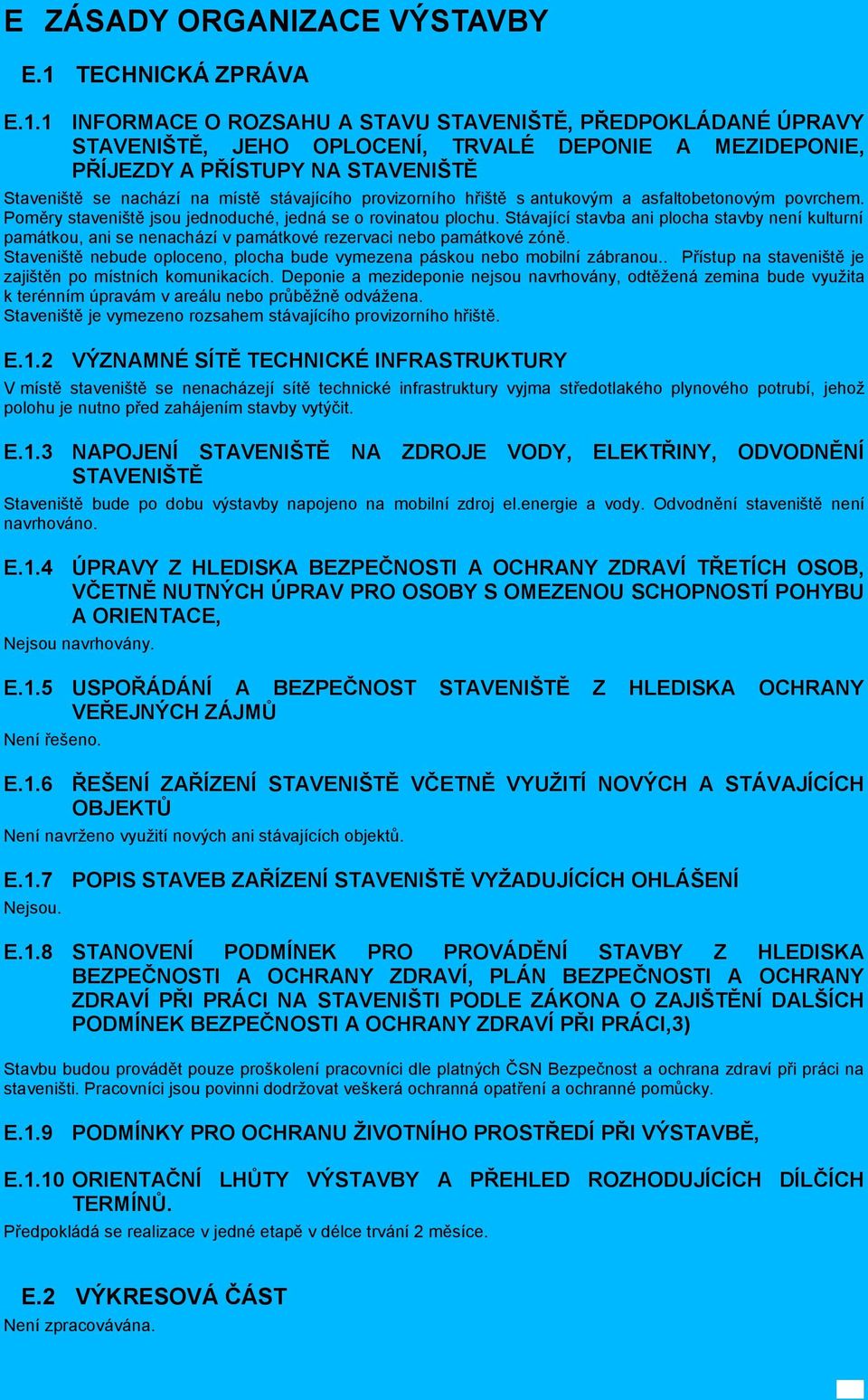 1 INFORMACE O ROZSAHU A STAVU STAVENIŠTĚ, PŘEDPOKLÁDANÉ ÚPRAVY STAVENIŠTĚ, JEHO OPLOCENÍ, TRVALÉ DEPONIE A MEZIDEPONIE, PŘÍJEZDY A PŘÍSTUPY NA STAVENIŠTĚ Staveniště se nachází na místě stávajícího