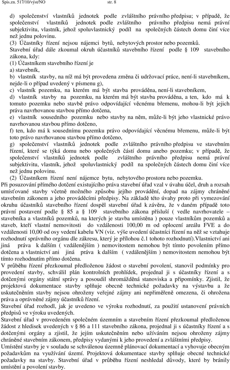 spoluvlastnický podíl na společných částech domu činí více než jednu polovinu. (3) Účastníky řízení nejsou nájemci bytů, nebytových prostor nebo pozemků.