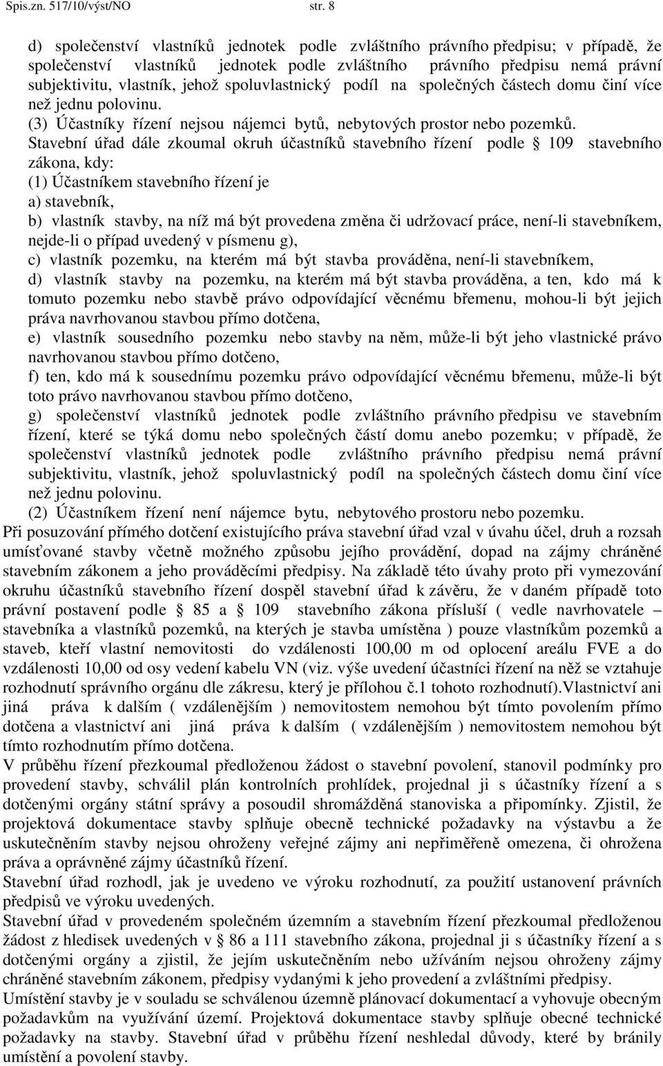 spoluvlastnický podíl na společných částech domu činí více než jednu polovinu. (3) Účastníky řízení nejsou nájemci bytů, nebytových prostor nebo pozemků.