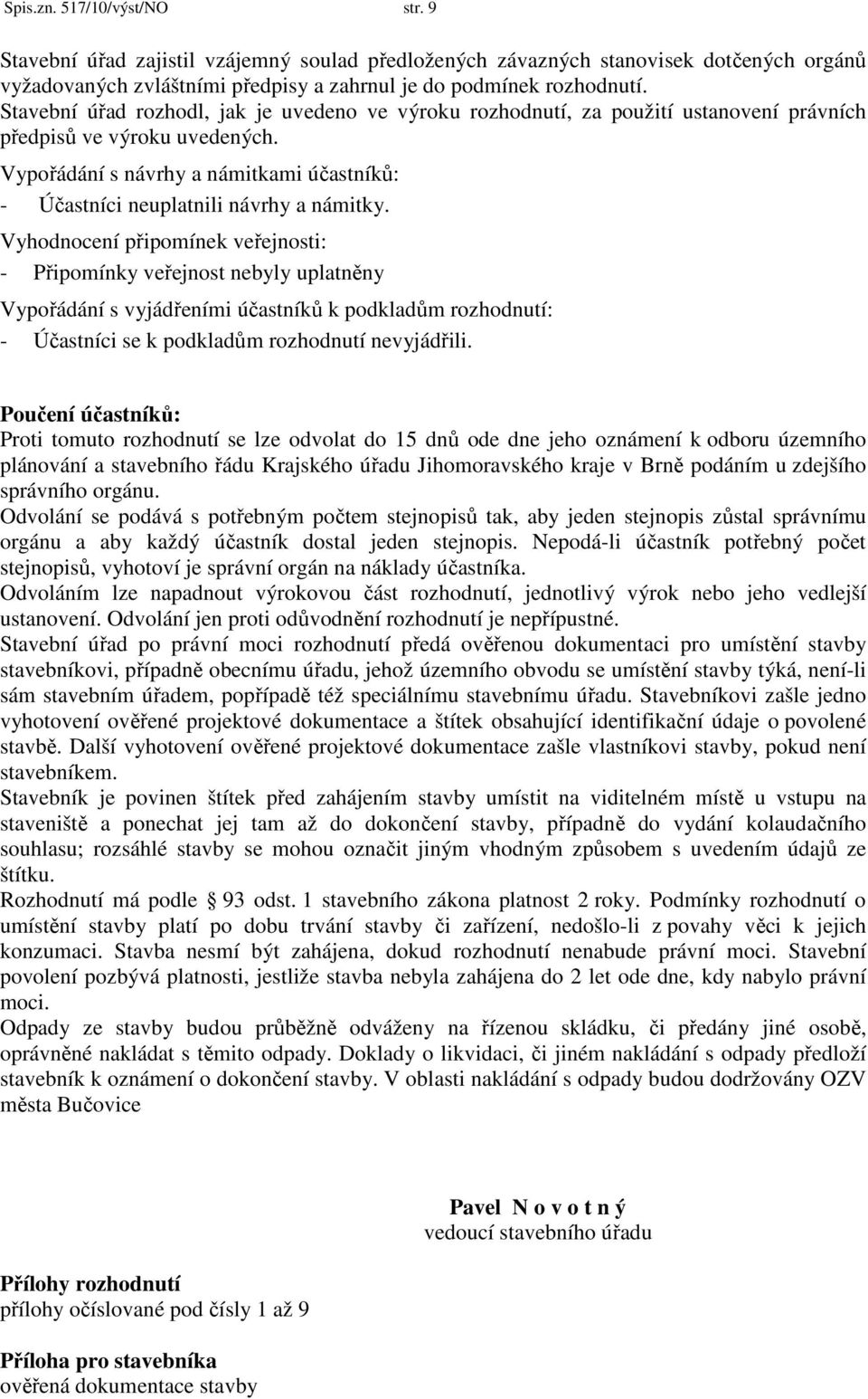 Vypořádání s návrhy a námitkami účastníků: - Účastníci neuplatnili návrhy a námitky.