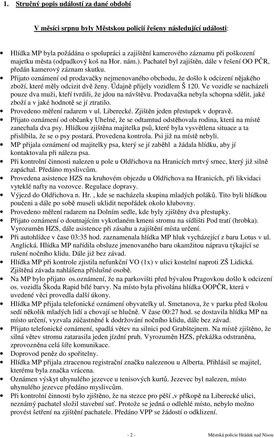 Přijato oznámení od prodavačky nejmenovaného obchodu, že došlo k odcizení nějakého zboží, které měly odcizit dvě ženy. Údajně přijely vozidlem Š 120.