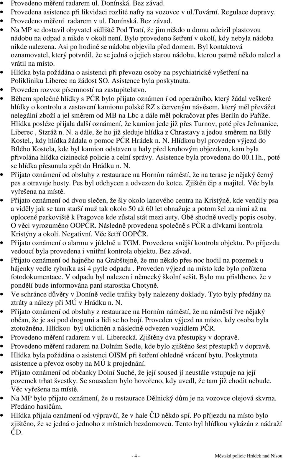 Byl kontaktová oznamovatel, který potvrdil, že se jedná o jejich starou nádobu, kterou patrně někdo nalezl a vrátil na místo.