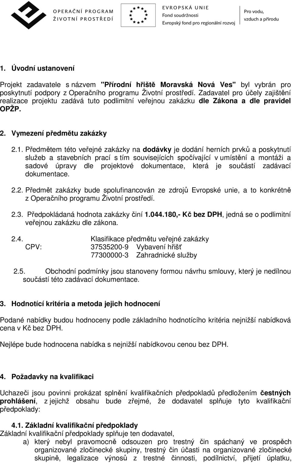 Předmětem této veřejné zakázky na dodávky je dodání herních prvků a poskytnutí služeb a stavebních prací s tím souvisejících spočívající v umístění a montáži a sadové úpravy dle projektové