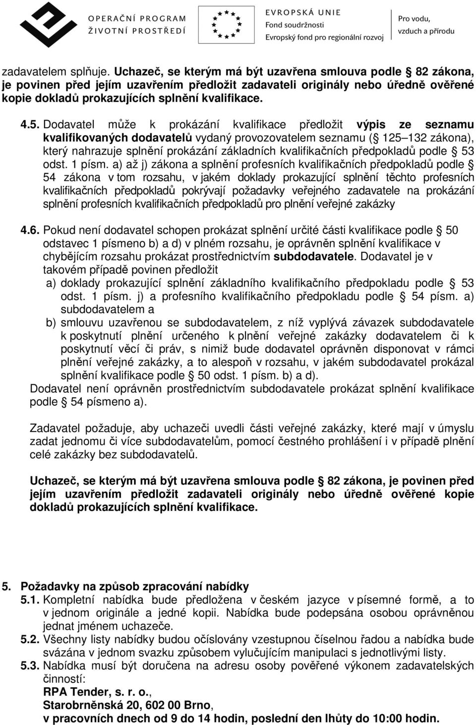 Dodavatel může k prokázání kvalifikace předložit výpis ze seznamu kvalifikovaných dodavatelů vydaný provozovatelem seznamu ( 125 132 zákona), který nahrazuje splnění prokázání základních