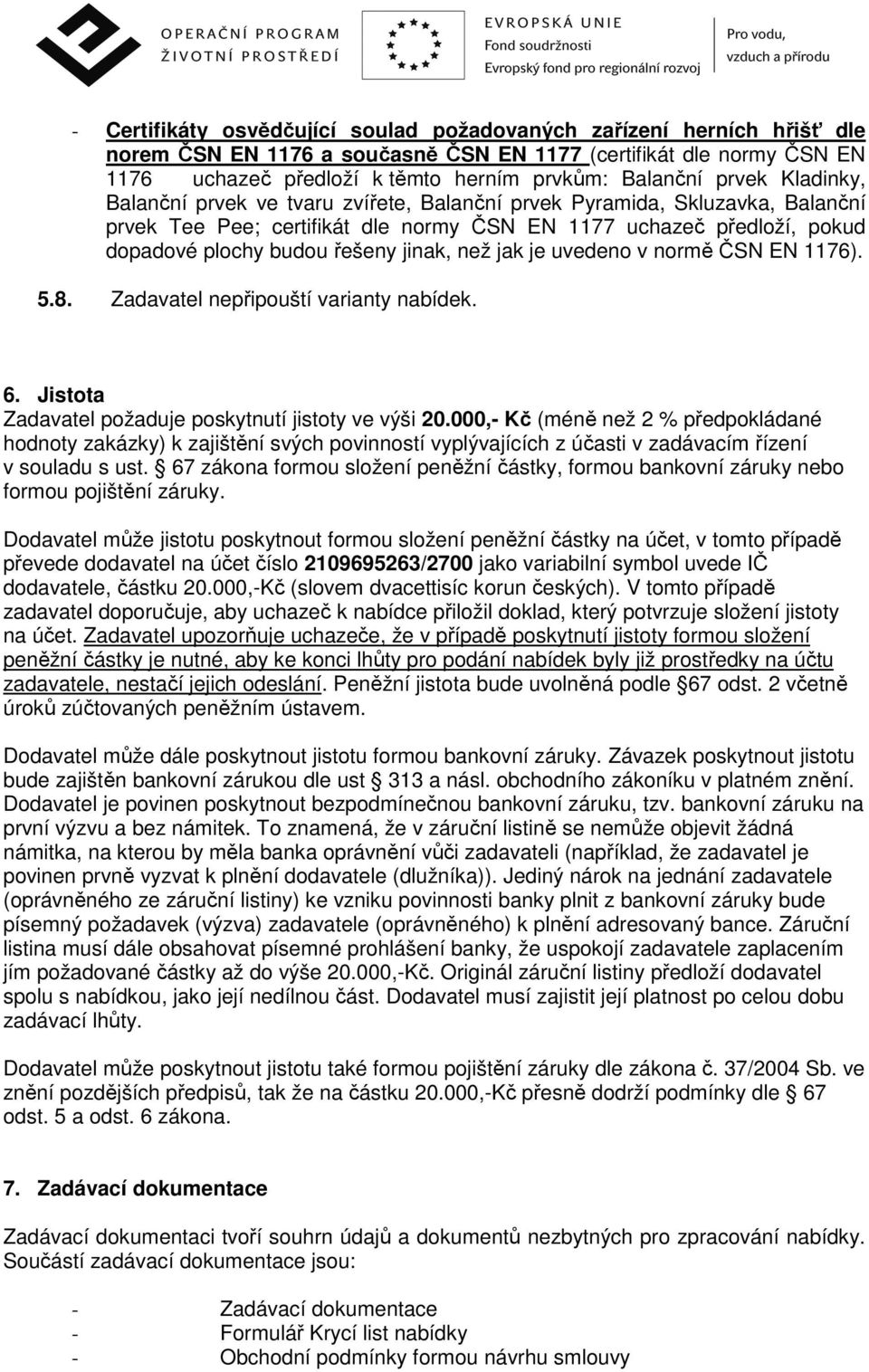 jinak, než jak je uvedeno v normě ČSN EN 1176). 5.8. Zadavatel nepřipouští varianty nabídek. 6. Jistota Zadavatel požaduje poskytnutí jistoty ve výši 20.