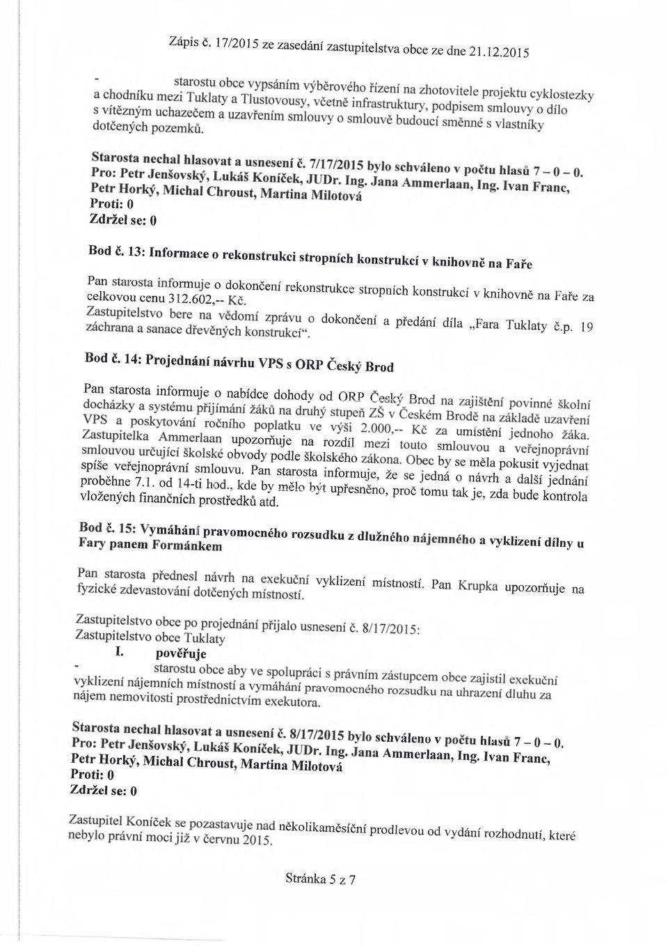14: Projednání návrhu VPS s ORP Český Brod Pan starosta informuje o nabídce dohodv od ORP r Pc U n,. j, r s t ; r a spíše veřejnoprávní smlouvu Pan f CC by se mela Pokusit vyjednat proběhne 7.1.P0S r ii r ^ S t!