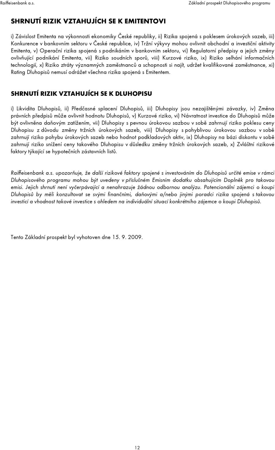 podnikání Emitenta, vii) Riziko soudních sporů, viii) Kurzové riziko, ix) Riziko selhání informačních technologií, x) Riziko ztráty významných zaměstnanců a schopnosti si najít, udržet kvalifikované