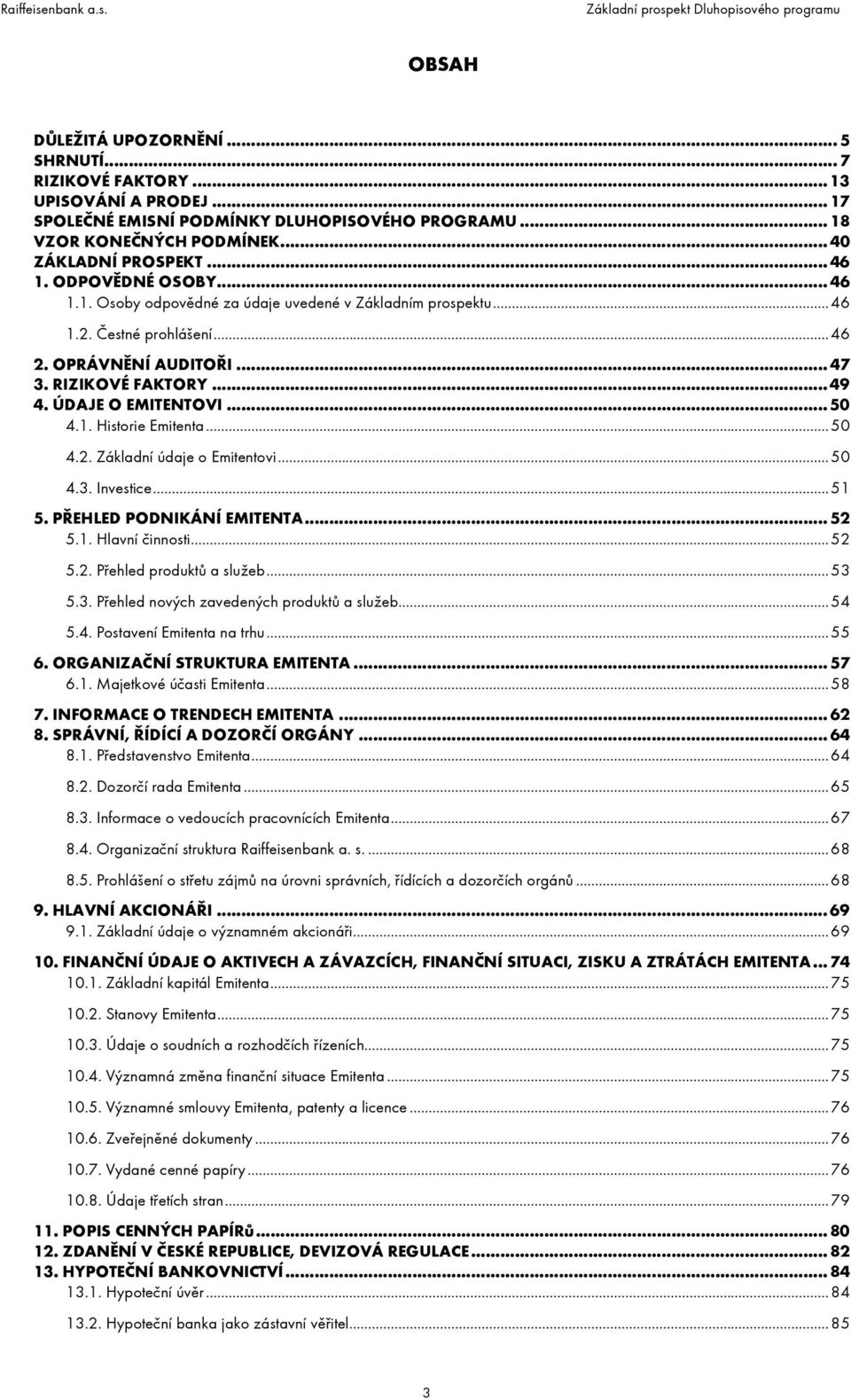 1. Historie Emitenta...50 4.2. Základní údaje o Emitentovi...50 4.3. Investice...51 5. PŘEHLED PODNIKÁNÍ EMITENTA... 52 5.1. Hlavní činnosti...52 5.2. Přehled produktů a služeb...53 5.3. Přehled nových zavedených produktů a služeb.