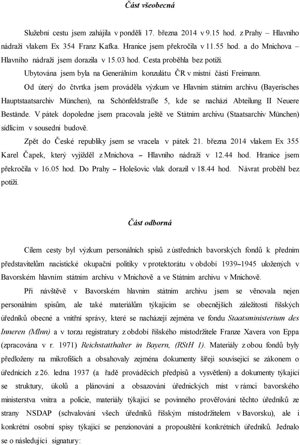 Od úterý do čtvrtka jsem prováděla výzkum ve Hlavním státním archivu (Bayerisches Hauptstaatsarchiv München), na Schönfeldstraße 5, kde se nachází Abteilung II Neuere Bestände.