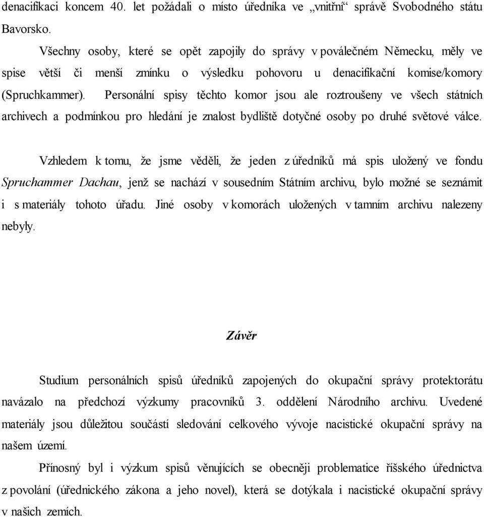 Personální spisy těchto komor jsou ale roztroušeny ve všech státních archivech a podmínkou pro hledání je znalost bydliště dotyčné osoby po druhé světové válce.