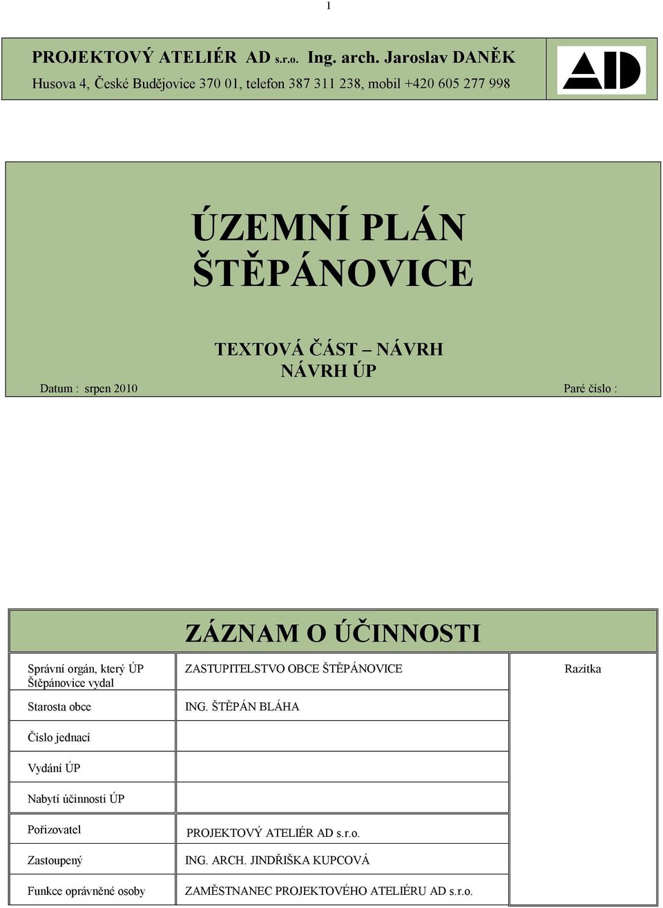 NÁVRH NÁVRH ÚP Datum : srpen 2010 Paré číslo : ZÁZNAM O ÚČINNOSTI Správní orgán, který ÚP Štěpánovice vydal Starosta obce Číslo jednací