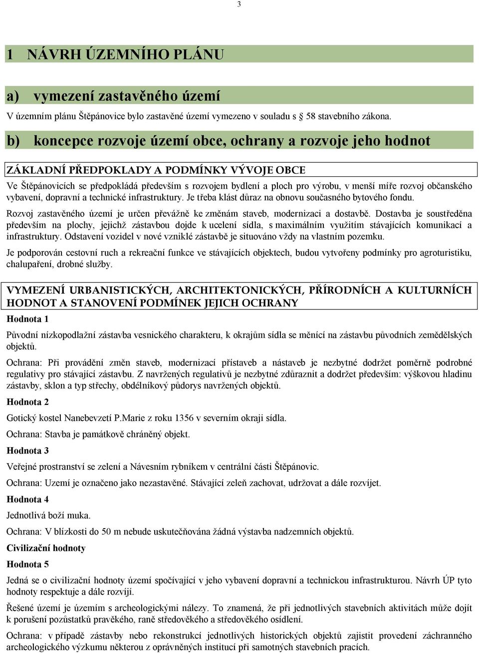 rozvoj občanského vybavení, dopravní a technické infrastruktury. Je třeba klást důraz na obnovu současného bytového fondu.