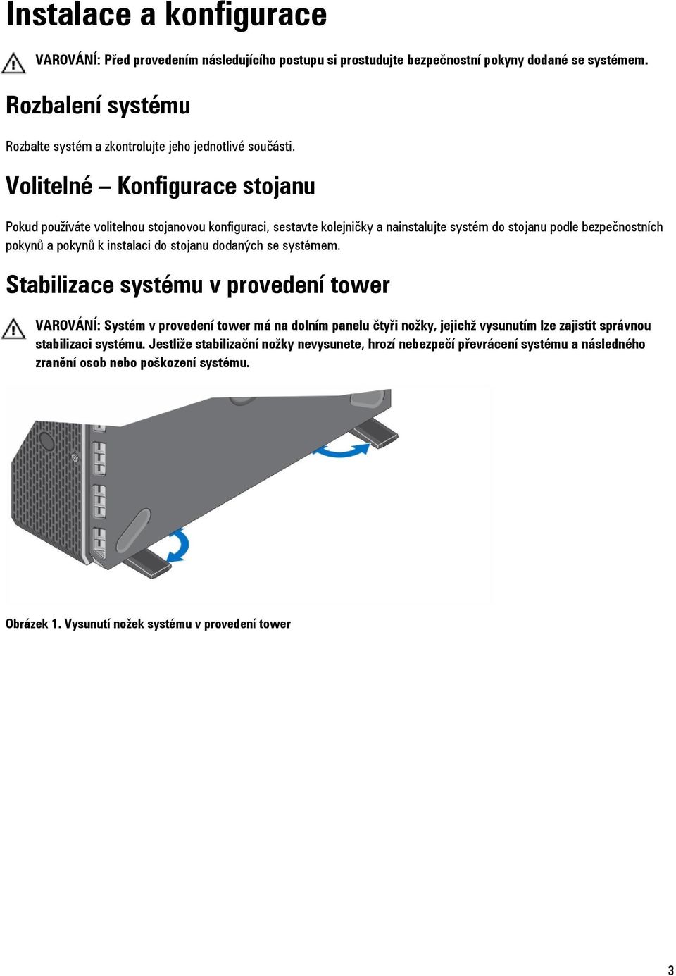 Volitelné Konfigurace stojanu Pokud používáte volitelnou stojanovou konfiguraci, sestavte kolejničky a nainstalujte systém do stojanu podle bezpečnostních pokynů a pokynů k instalaci do