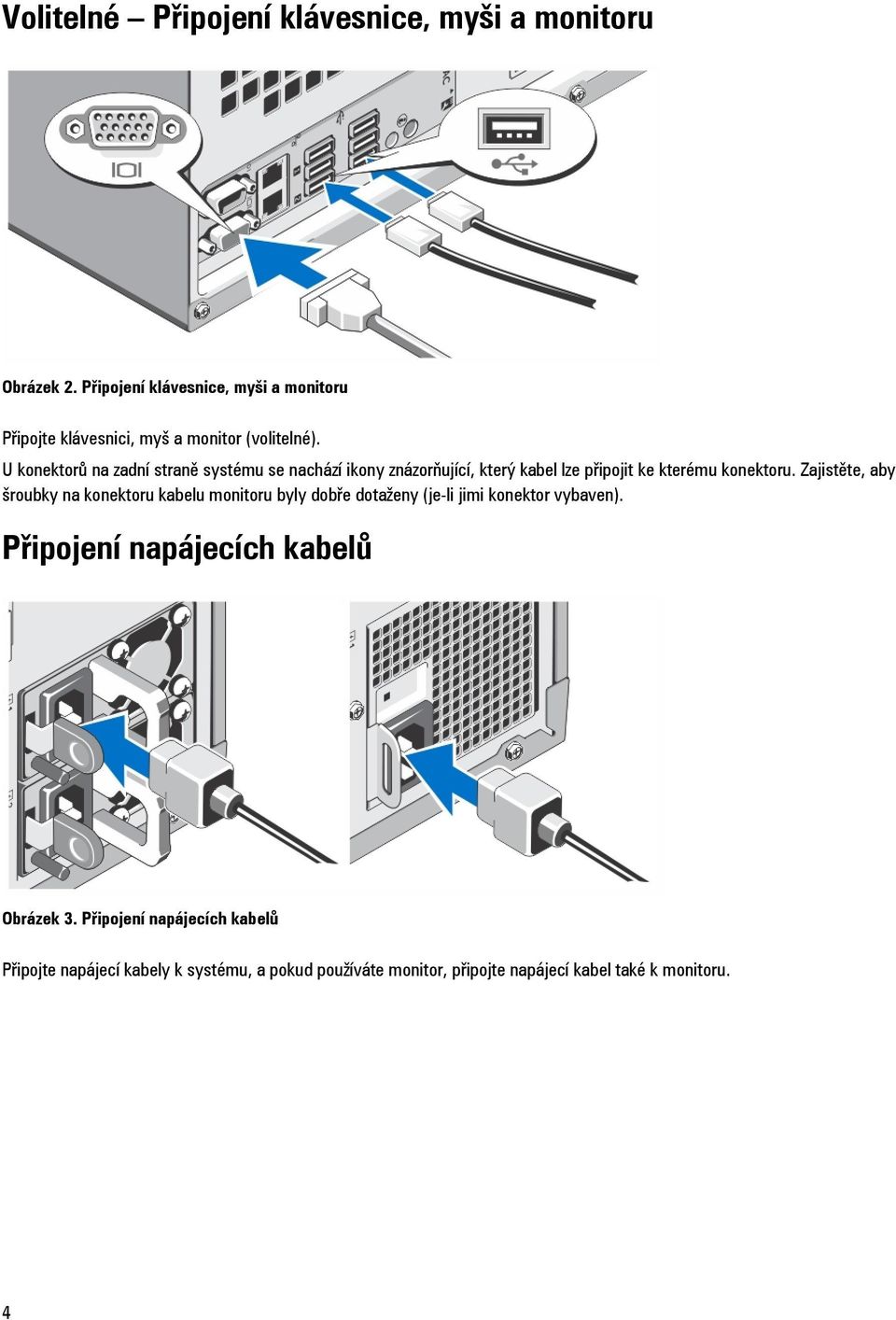 U konektorů na zadní straně systému se nachází ikony znázorňující, který kabel lze připojit ke kterému konektoru.