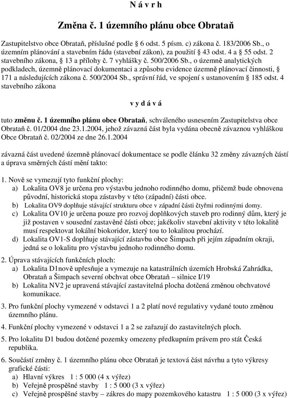 , o územně analytických podkladech, územně plánovací dokumentaci a způsobu evidence územně plánovací činnosti, 171 a následujících zákona č. 500/2004 Sb.
