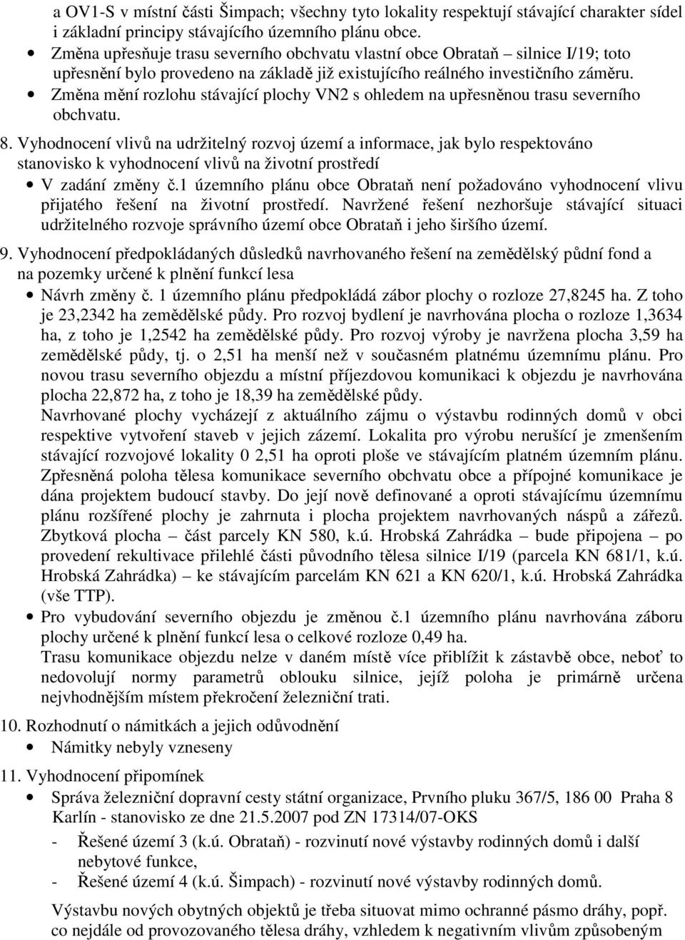 Změna mění rozlohu stávající plochy VN2 s ohledem na upřesněnou trasu severního obchvatu. 8.