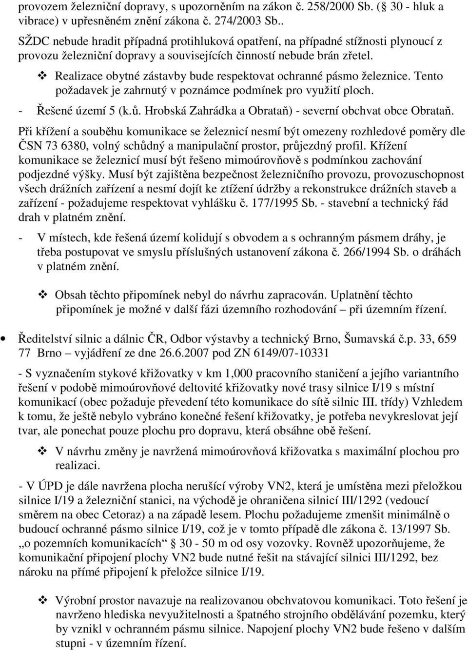 Realizace obytné zástavby bude respektovat ochranné pásmo železnice. Tento požadavek je zahrnutý v poznámce podmínek pro využití ploch. - Řešené území 5 (k.ů.
