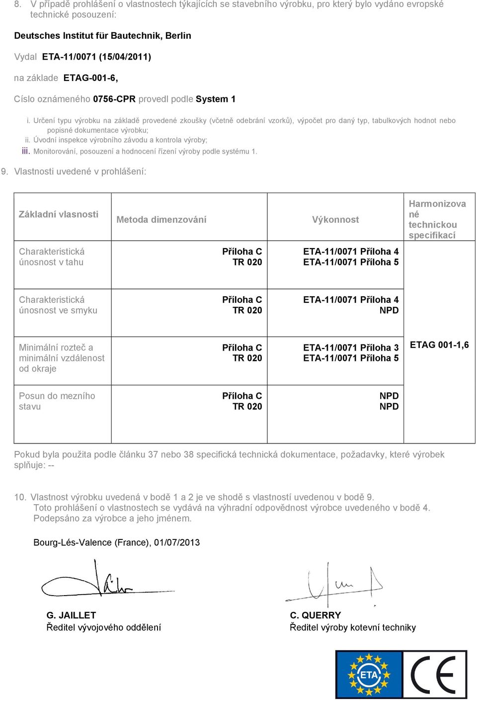 Určení typu výrobku na základě provedené zkoušky (včetně odebrání vzorků), výpočet pro daný typ, tabulkových hodnot nebo popisné dokumentace výrobku; ii.