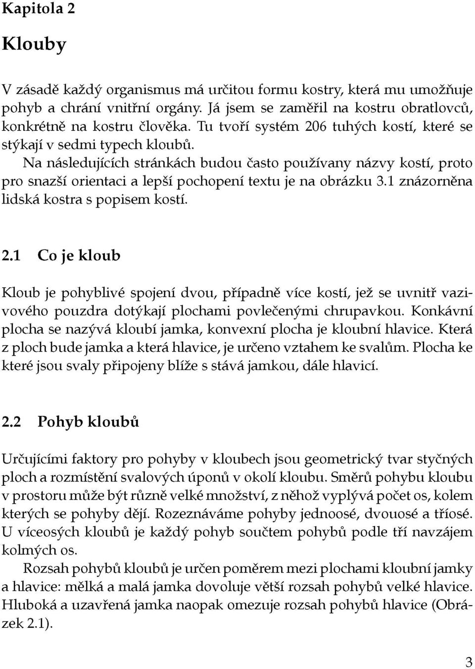 Na následujících stránkách budou často používaný názvy kostí, proto pro snazší orientaci a lepší pochopení textu je na obrázku 3.1 znázorněna lidská kostra s popisem kostí. 2.