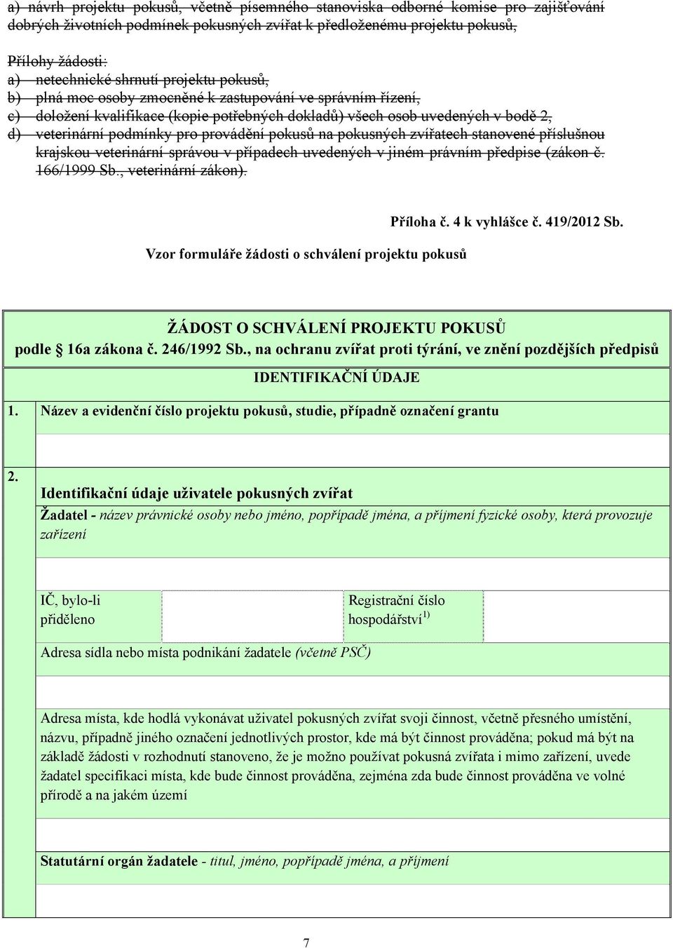 provádění pokusů na pokusných zvířatech stanovené příslušnou krajskou veterinární správou v případech uvedených v jiném právním předpise (zákon č. 166/1999 Sb., veterinární zákon).