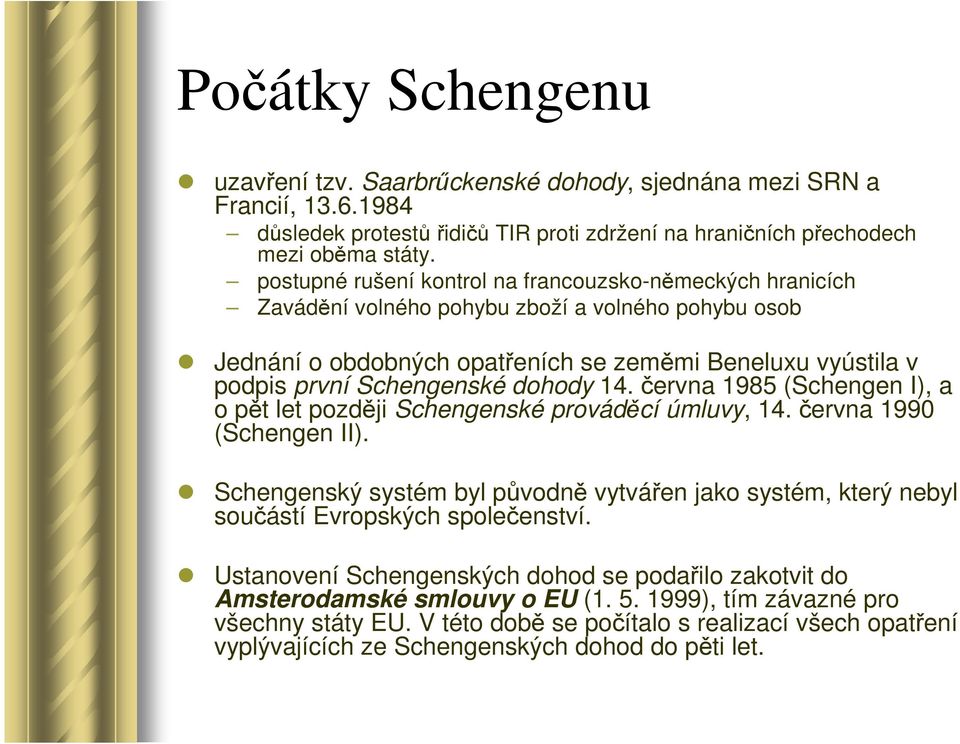dohody 14. června 1985 (Schengen I), a o pět let později Schengenské prováděcí úmluvy, 14. června 1990 (Schengen II).
