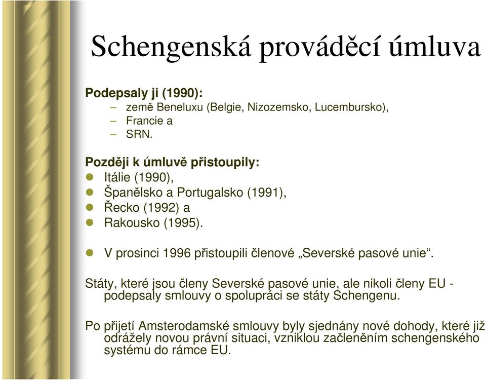V prosinci 1996 přistoupili členové Severské pasové unie.