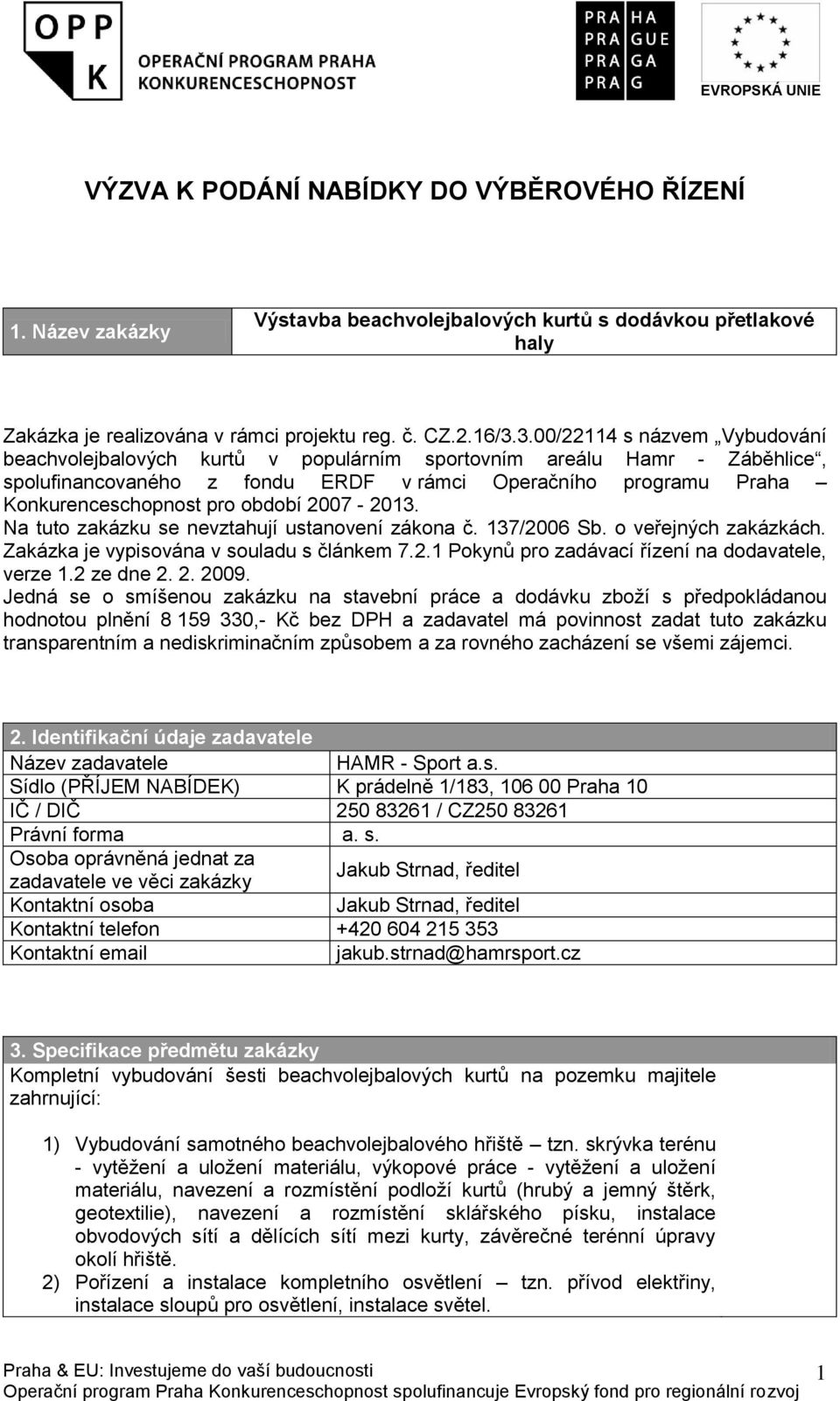 období 2007-2013. Na tuto zakázku se nevztahují ustanovení zákona č. 137/2006 Sb. o veřejných zakázkách. Zakázka je vypisována v souladu s článkem 7.2.1 Pokynů pro zadávací řízení na dodavatele, verze 1.