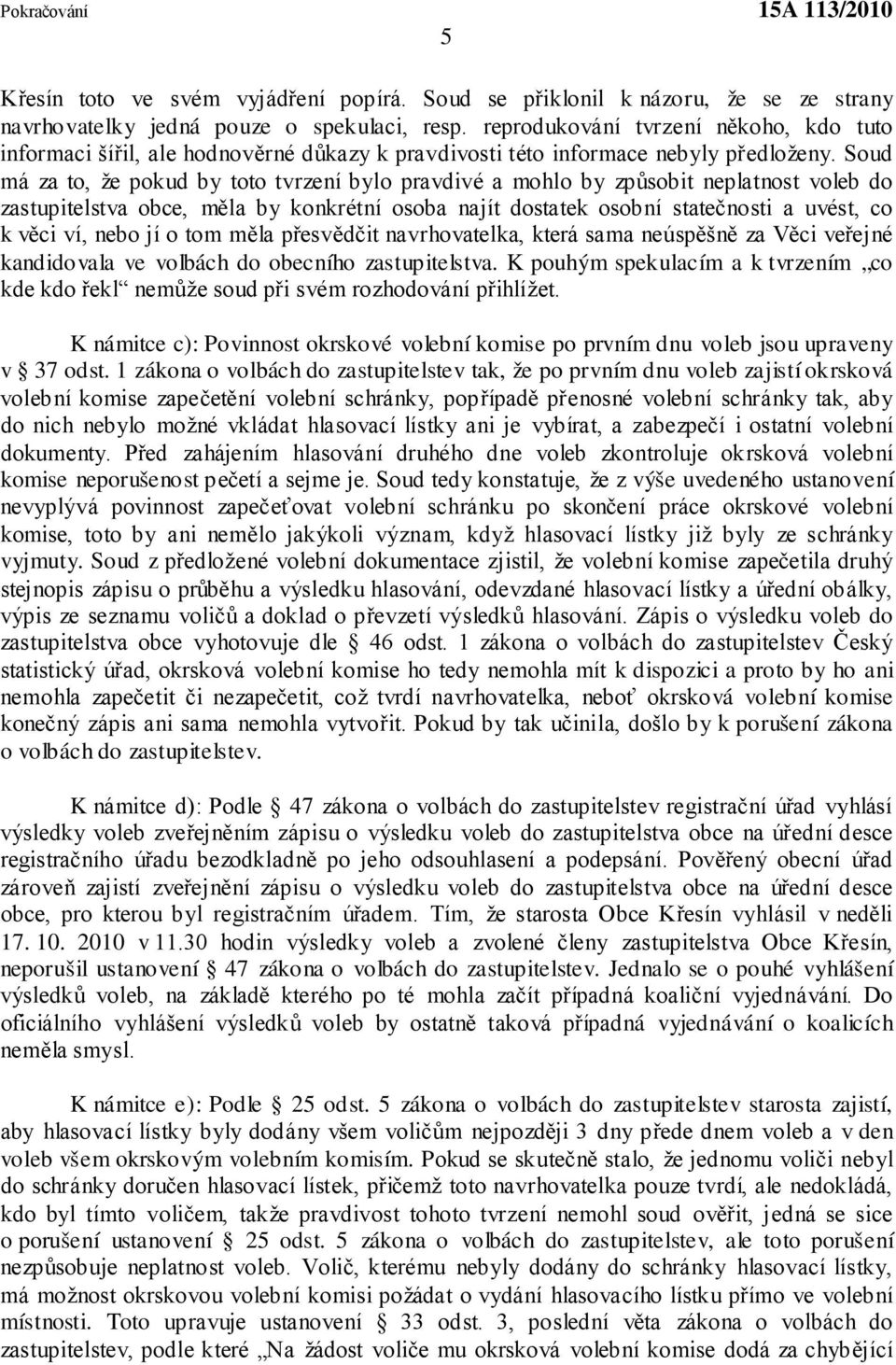 Soud má za to, že pokud by toto tvrzení bylo pravdivé a mohlo by způsobit neplatnost voleb do zastupitelstva obce, měla by konkrétní osoba najít dostatek osobní statečnosti a uvést, co k věci ví,