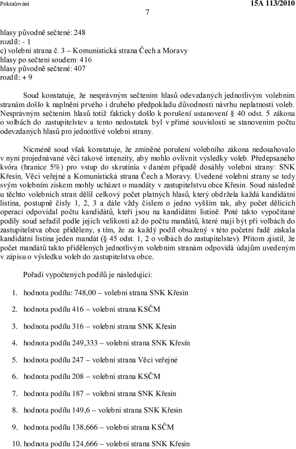 naplnění prvého i druhého předpokladu důvodnosti návrhu neplatnosti voleb. Nesprávným sečtením hlasů totiž fakticky došlo k porušení ustanovení 40 odst.